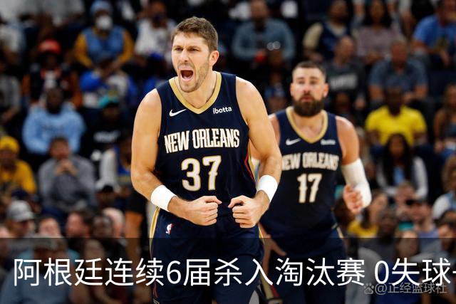 阿根廷连续6届杀入淘汰赛 0失球+2014后首次2连胜开局